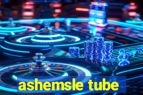 ashemsle tube